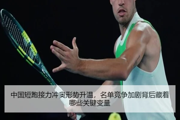 中国短跑接力冲奥形势升温，名单竞争加剧背后藏着哪些关键变量